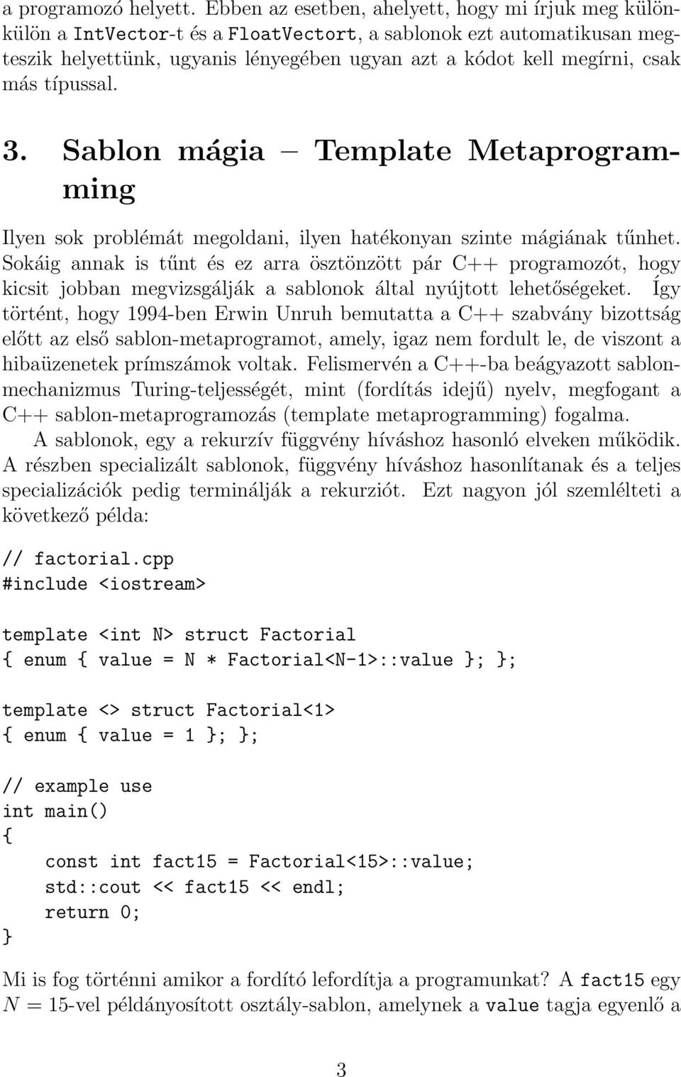 más típussal. 3. Sablon mágia Template Metaprogramming Ilyen sok problémát megoldani, ilyen hatékonyan szinte mágiának tűnhet.