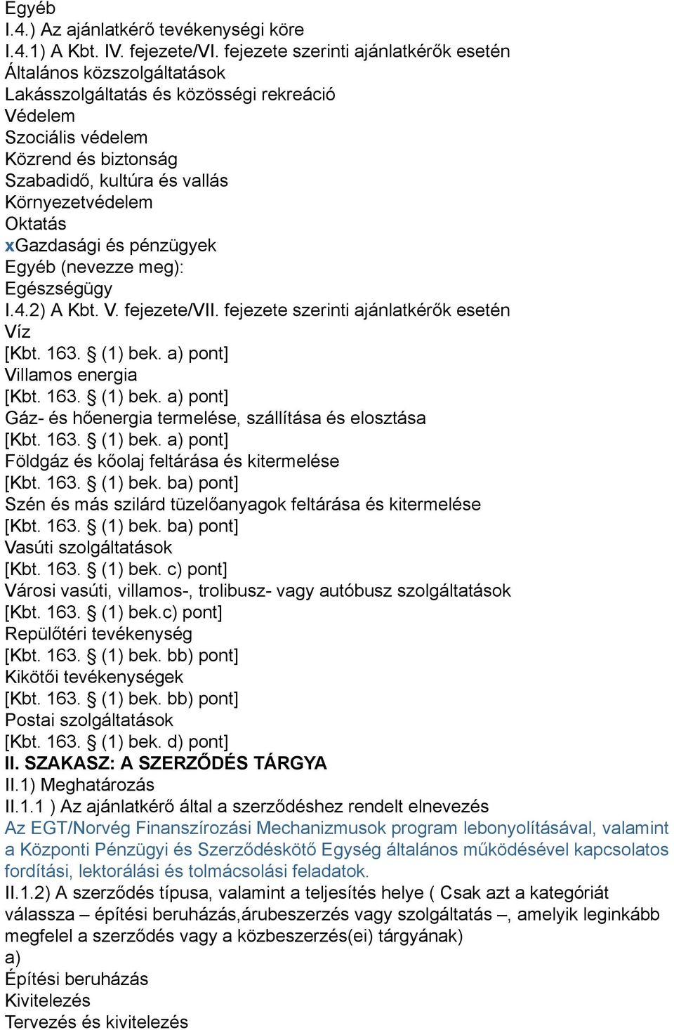 Oktatás xgazdasági és pénzügyek Egyéb (nevezze meg): Egészségügy I.4.) A Kbt. V. fejezete/vii. fejezete szerinti ajánlatkérők esetén Víz [Kbt. 63. () bek.