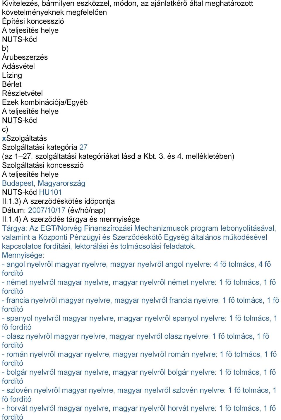 mellékletében) Szolgáltatási koncesszió A teljesítés helye Budapest, Magyarország NUTS-kód HU0 II..3) A szerződéskötés időpontja Dátum: 007/0/7 (év/hó/nap) II.