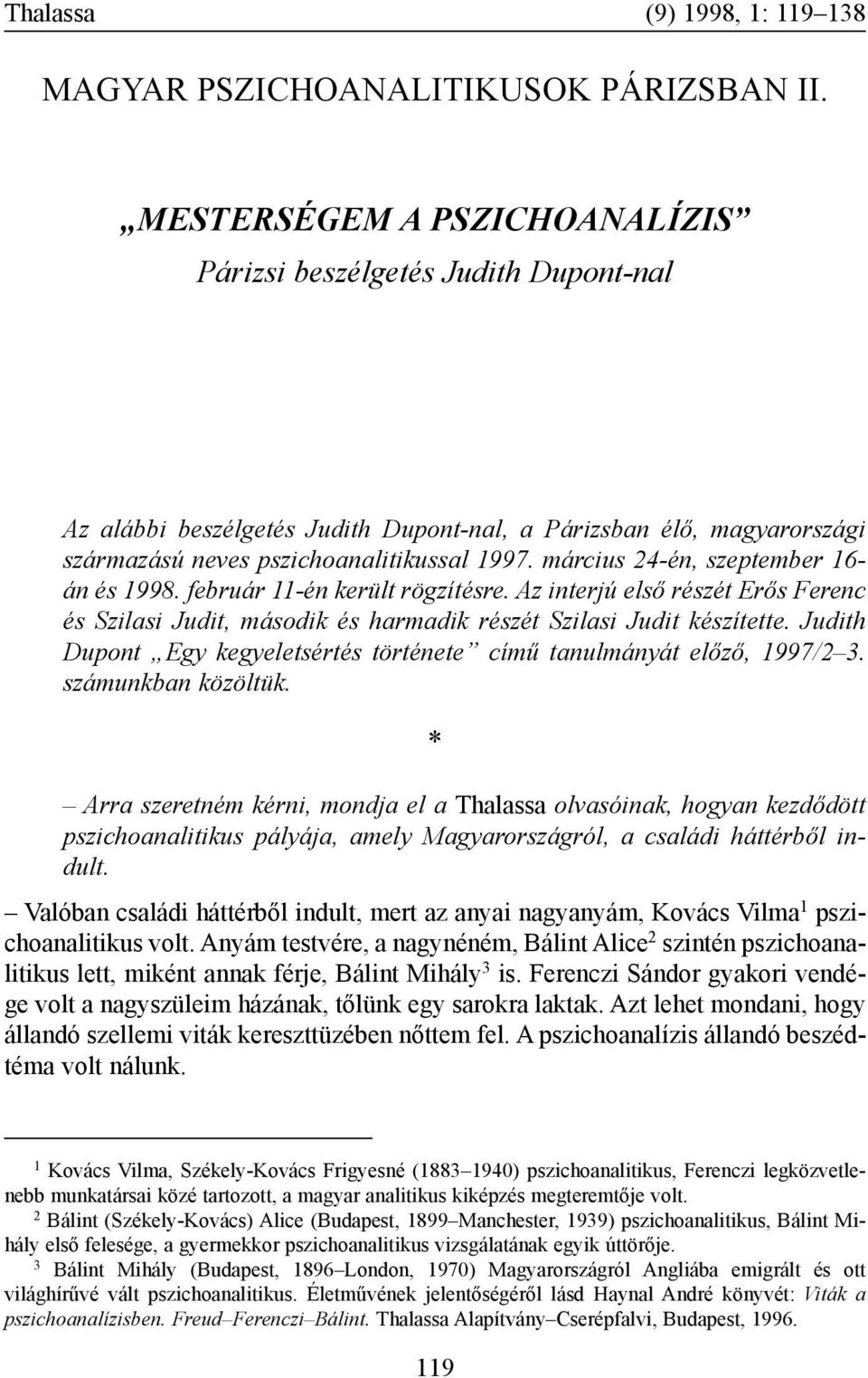 március 24-én, szeptember 16- án és 1998. február 11-én került rögzítésre. Az interjú elsõ részét Erõs Ferenc és Szilasi Judit, második és harmadik részét Szilasi Judit készítette.