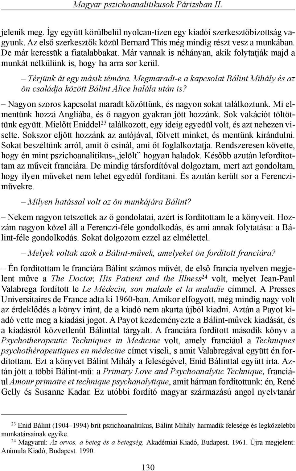 Térjünk át egy másik témára. Megmaradt-e a kapcsolat Bálint Mihály és az ön családja között Bálint Alice halála után is? Nagyon szoros kapcsolat maradt közöttünk, és nagyon sokat találkoztunk.