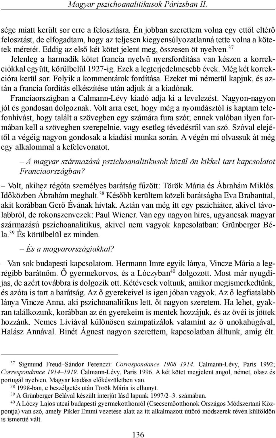 37 Jelenleg a harmadik kötet francia nyelvû nyersfordítása van készen a korrekciókkal együtt, körülbelül 1927-ig. Ezek a legterjedelmesebb évek. Még két korrekcióra kerül sor.