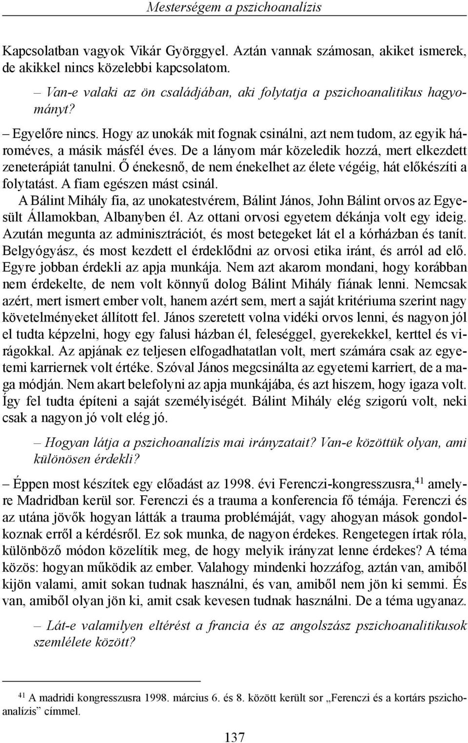 De a lányom már közeledik hozzá, mert elkezdett zeneterápiát tanulni. Õ énekesnõ, de nem énekelhet az élete végéig, hát elõkészíti a folytatást. A fiam egészen mást csinál.