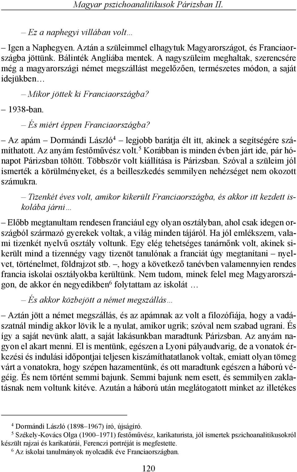 Az apám Dormándi László 4 legjobb barátja élt itt, akinek a segítségére számíthatott. Az anyám festõmûvész volt. 5 Korábban is minden évben járt ide, pár hónapot Párizsban töltött.