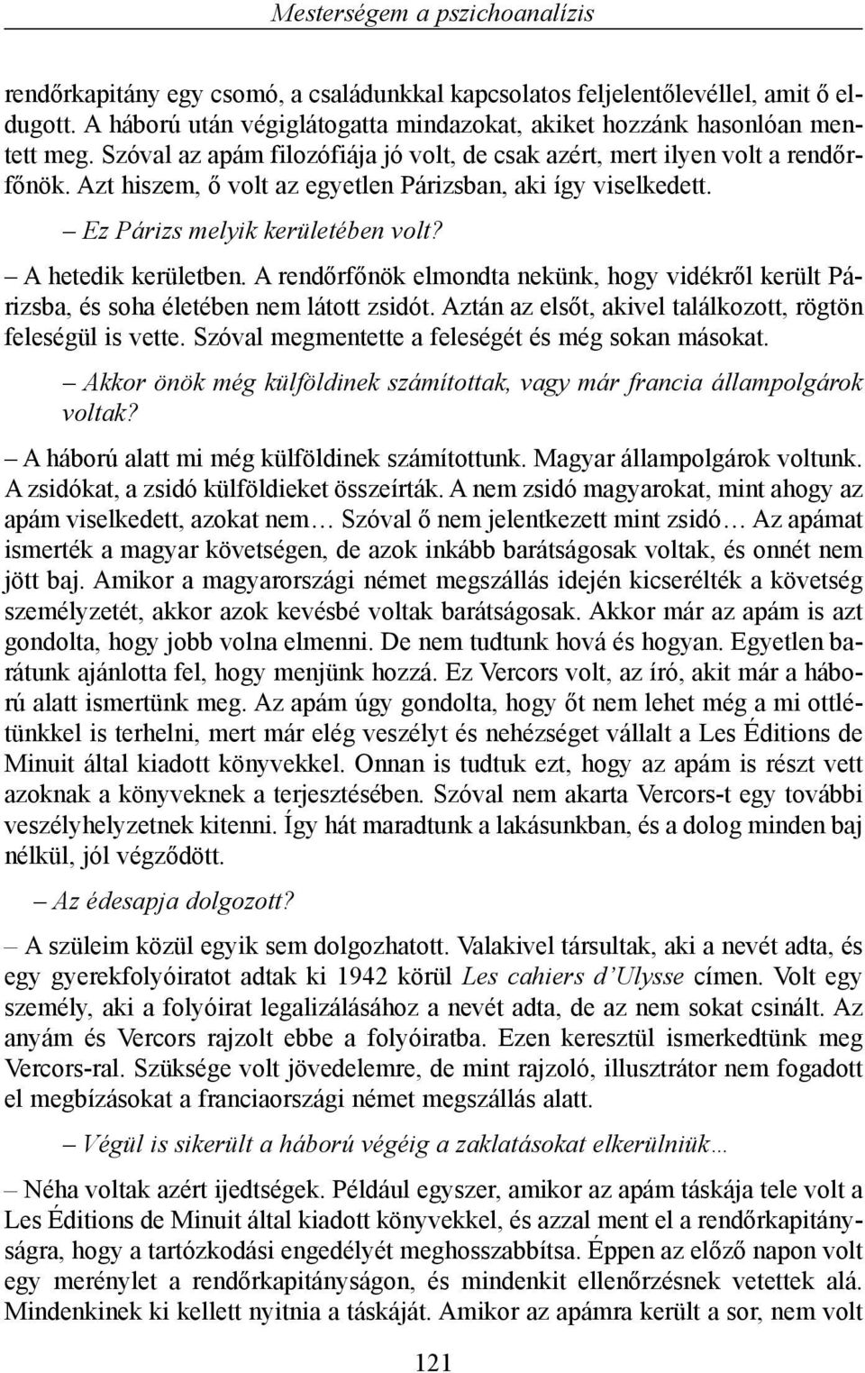 A hetedik kerületben. A rendõrfõnök elmondta nekünk, hogy vidékrõl került Párizsba, és soha életében nem látott zsidót. Aztán az elsõt, akivel találkozott, rögtön feleségül is vette.