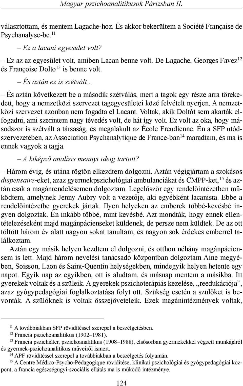 És aztán ez is szétvált És aztán következett be a második szétválás, mert a tagok egy része arra törekedett, hogy a nemzetközi szervezet tagegyesületei közé felvételt nyerjen.