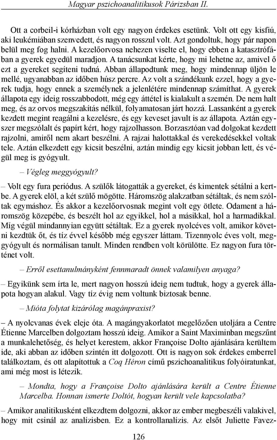 A tanácsunkat kérte, hogy mi lehetne az, amivel õ ezt a gyereket segíteni tudná. Abban állapodtunk meg, hogy mindennap üljön le mellé, ugyanabban az idõben húsz percre.