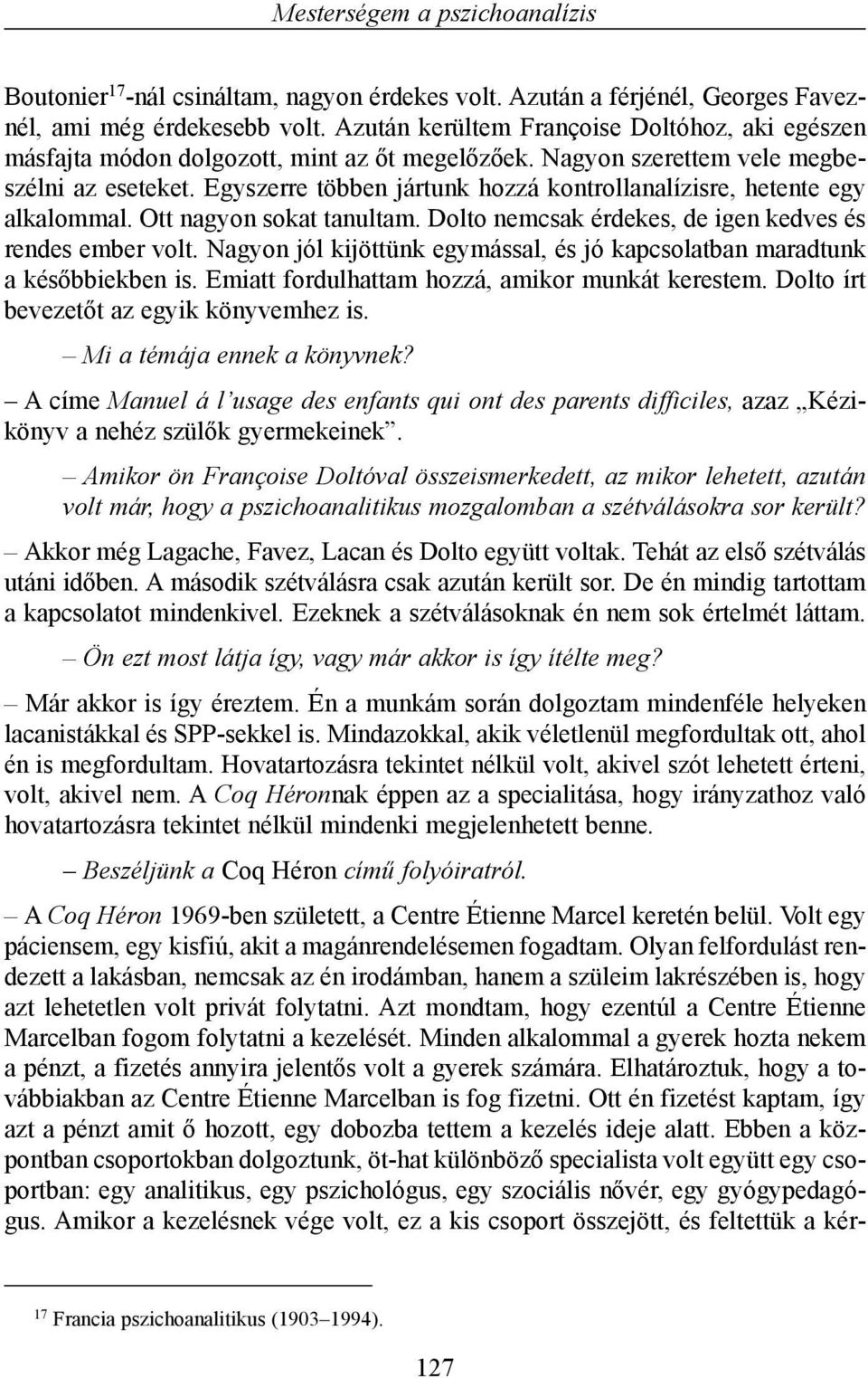 Egyszerre többen jártunk hozzá kontrollanalízisre, hetente egy alkalommal. Ott nagyon sokat tanultam. Dolto nemcsak érdekes, de igen kedves és rendes ember volt.