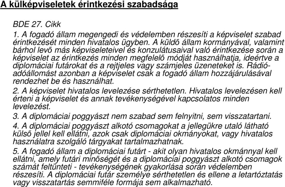 futárokat és a rejtjeles vagy számjeles üzeneteket is. Rádióadóállomást azonban a képviselet csak a fogadó állam hozzájárulásával rendezhet be és használhat. 2.