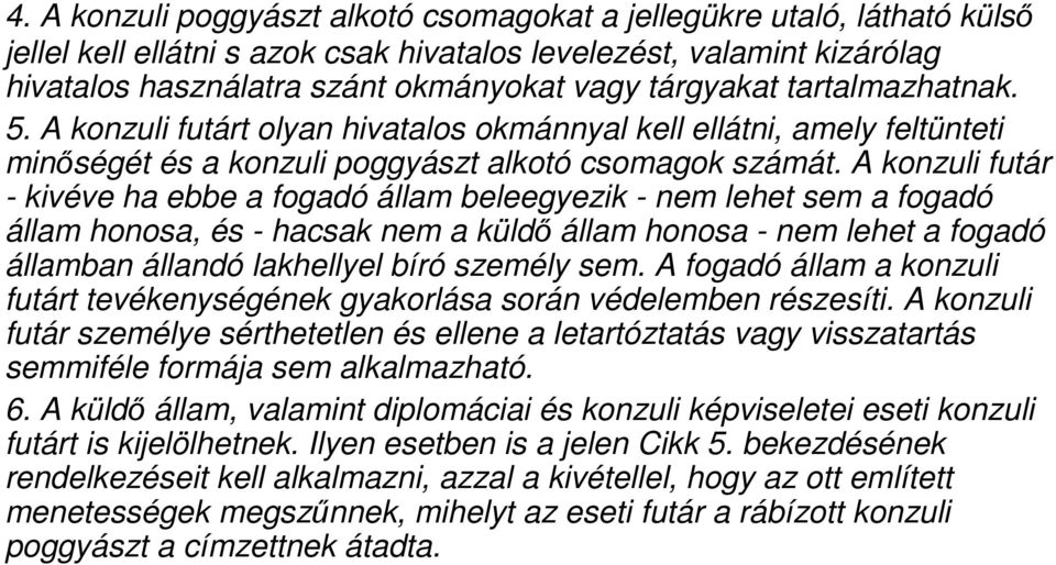 A konzuli futár - kivéve ha ebbe a fogadó állam beleegyezik - nem lehet sem a fogadó állam honosa, és - hacsak nem a küldő állam honosa - nem lehet a fogadó államban állandó lakhellyel bíró személy