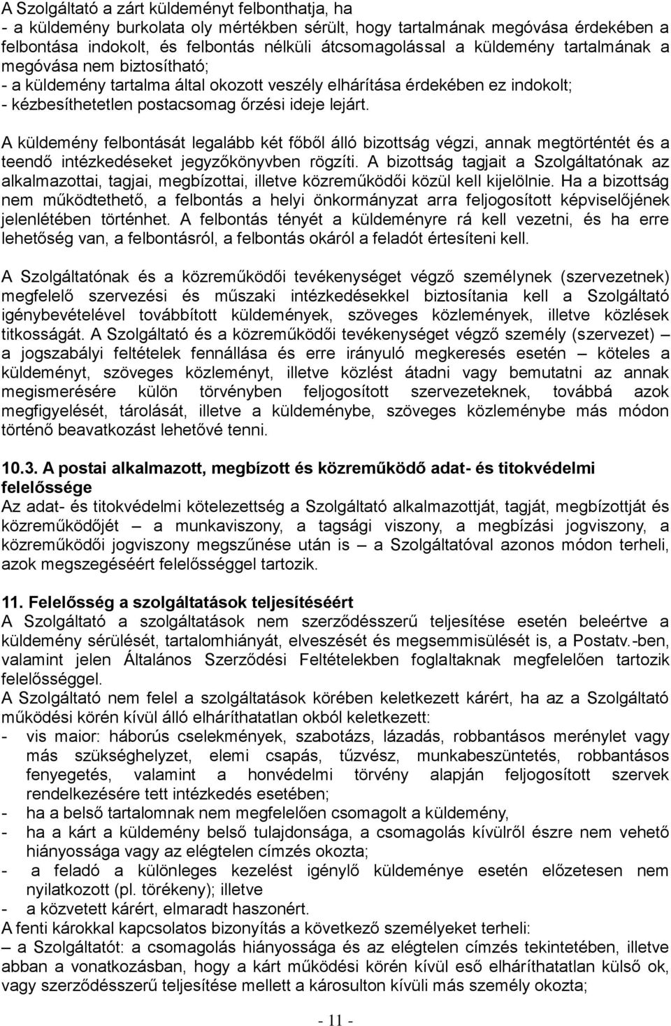 A küldemény felbontását legalább két főből álló bizottság végzi, annak megtörténtét és a teendő intézkedéseket jegyzőkönyvben rögzíti.