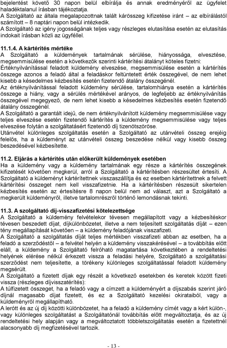 A Szolgáltató az igény jogosságának teljes vagy részleges elutasítása esetén az elutasítás indokait írásban közli az ügyféllel. 11.1.4.