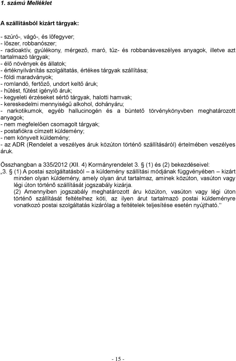 - kegyeleti érzéseket sértő tárgyak, halotti hamvak; - kereskedelmi mennyiségű alkohol, dohányáru; - narkotikumok, egyéb hallucinogén és a büntető törvénykönyvben meghatározott anyagok; - nem