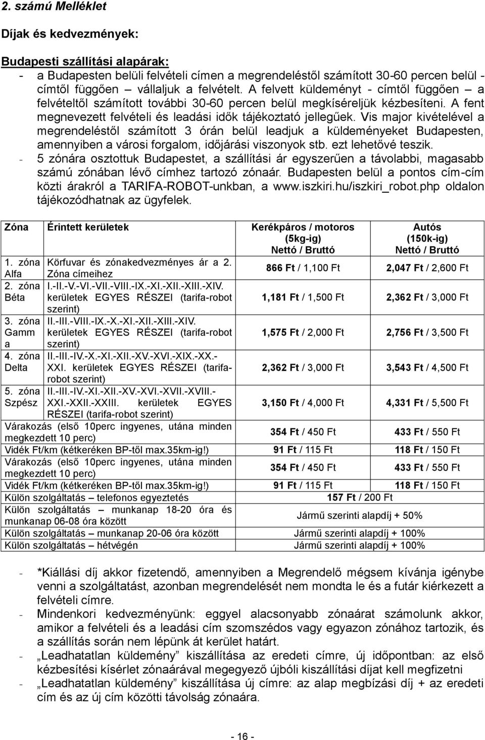 Vis major kivételével a megrendeléstől számított 3 órán belül leadjuk a küldeményeket Budapesten, amennyiben a városi forgalom, időjárási viszonyok stb. ezt lehetővé teszik.