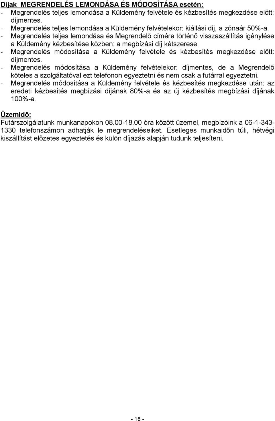 - Megrendelés teljes lemondása és Megrendelő címére történő visszaszállítás igénylése a Küldemény kézbesítése közben: a megbízási díj kétszerese.