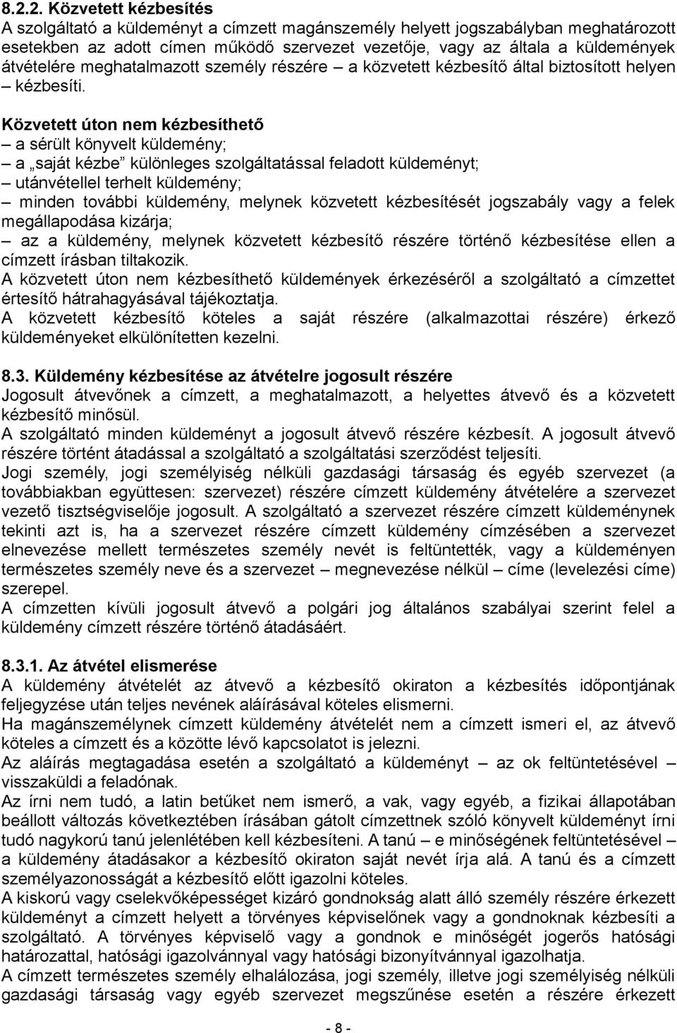 Közvetett úton nem kézbesíthető a sérült könyvelt küldemény; a saját kézbe különleges szolgáltatással feladott küldeményt; utánvétellel terhelt küldemény; minden további küldemény, melynek közvetett