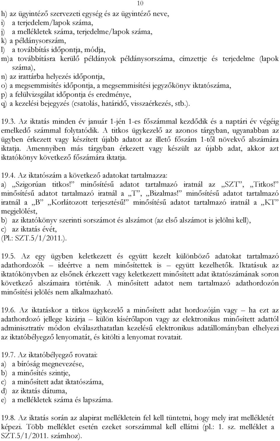 felülvizsgálat időpontja és eredménye, q) a kezelési bejegyzés (csatolás, határidő, visszaérkezés, stb.). 19.3.
