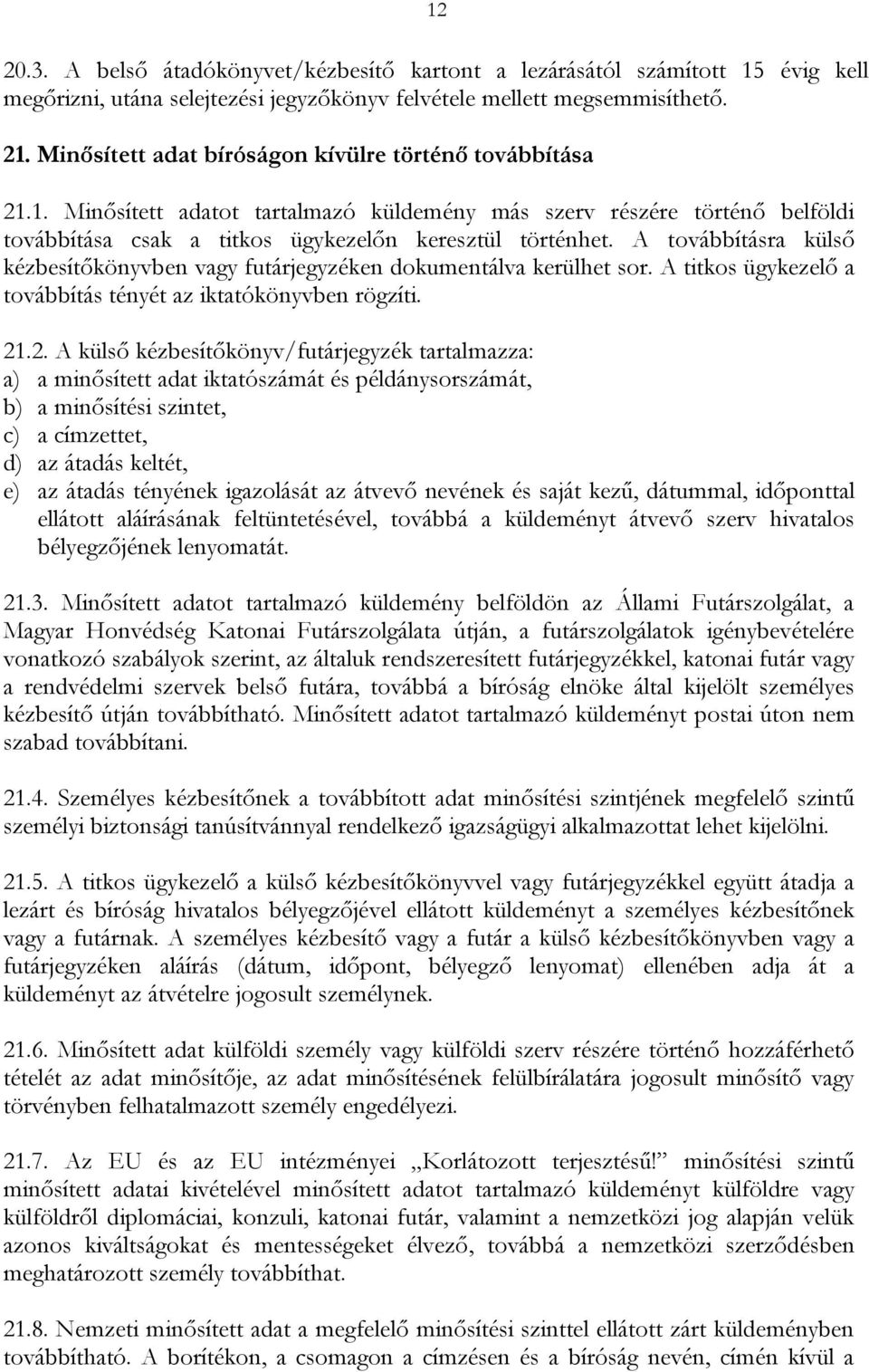 A továbbításra külső kézbesítőkönyvben vagy futárjegyzéken dokumentálva kerülhet sor. A titkos ügykezelő a továbbítás tényét az iktatókönyvben rögzíti. 21
