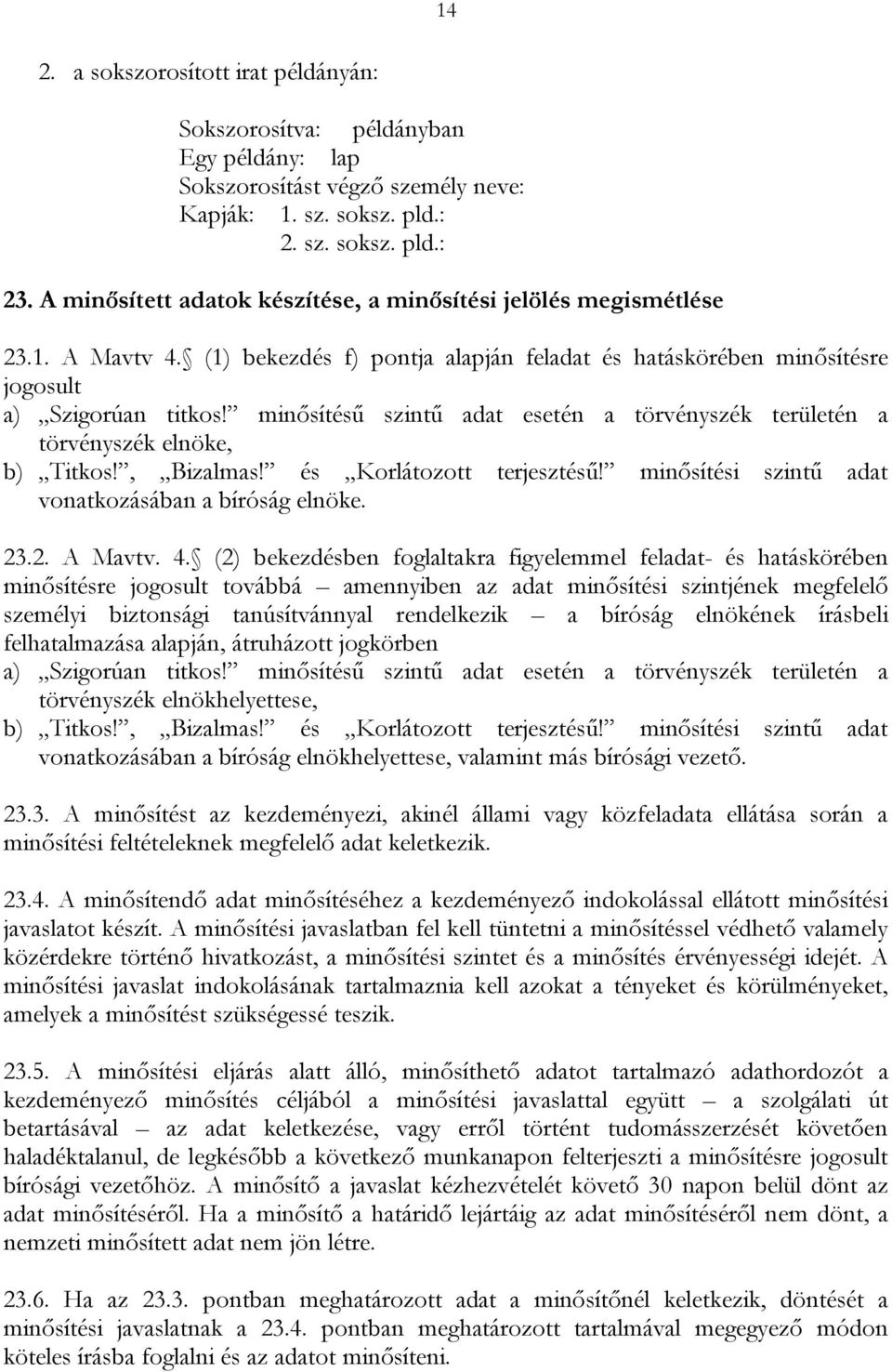 minősítésű szintű adat esetén a törvényszék területén a törvényszék elnöke, b) Titkos!, Bizalmas! és Korlátozott terjesztésű! minősítési szintű adat vonatkozásában a bíróság elnöke. 23.2. A Mavtv. 4.