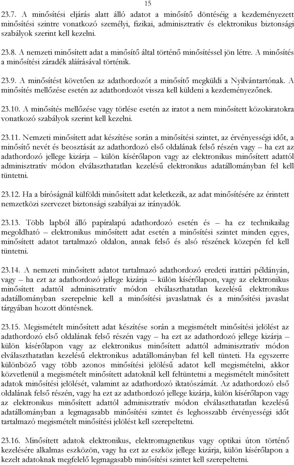 23.8. A nemzeti minősített adat a minősítő által történő minősítéssel jön létre. A minősítés a minősítési záradék aláírásával történik. 23.9.