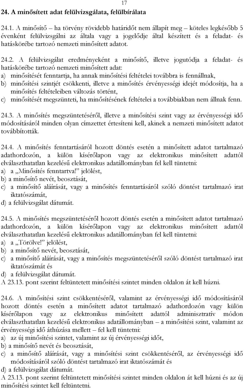 .2. A felülvizsgálat eredményeként a minősítő, illetve jogutódja a feladat- és hatáskörébe tartozó nemzeti minősített adat: a) minősítését fenntartja, ha annak minősítési feltételei továbbra is