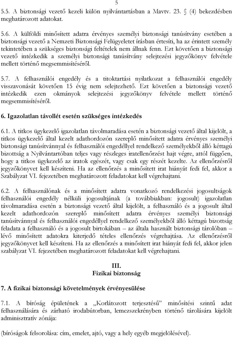 biztonsági feltételek nem állnak fenn. Ezt követően a biztonsági vezető intézkedik a személyi biztonsági tanúsítvány selejtezési jegyzőkönyv felvétele mellett történő megsemmisítéséről. 5.7.
