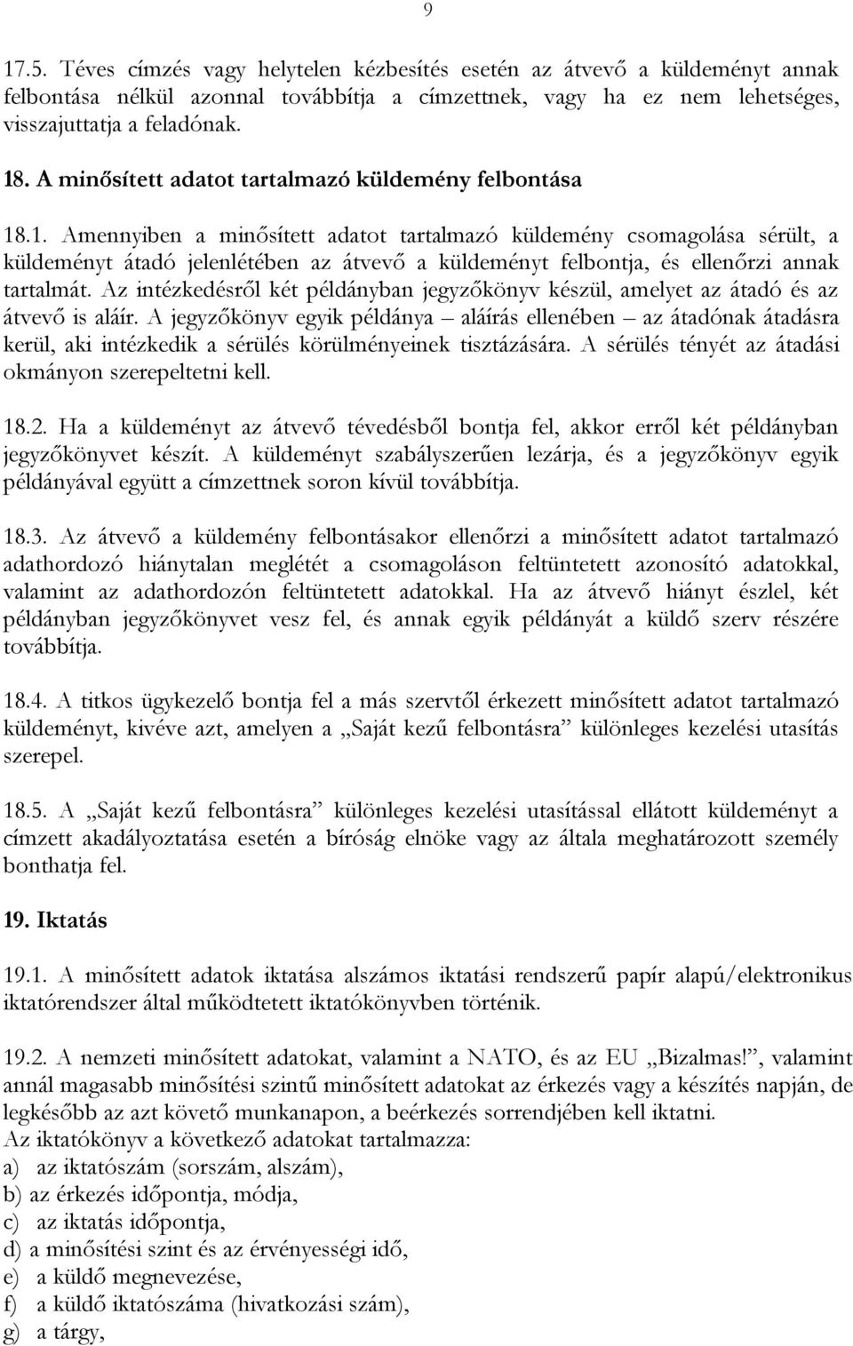 .1. Amennyiben a minősített adatot tartalmazó küldemény csomagolása sérült, a küldeményt átadó jelenlétében az átvevő a küldeményt felbontja, és ellenőrzi annak tartalmát.