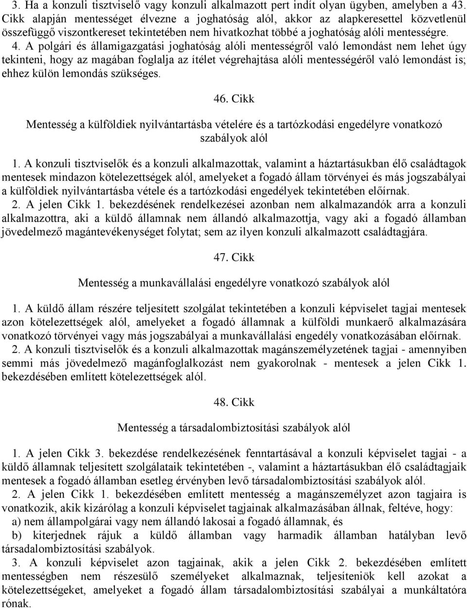 A polgári és államigazgatási joghatóság alóli mentességről való lemondást nem lehet úgy tekinteni, hogy az magában foglalja az ítélet végrehajtása alóli mentességéről való lemondást is; ehhez külön