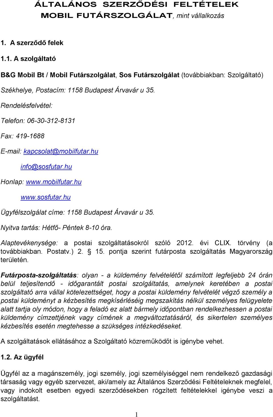 Rendelésfelvétel: Telefon: 06-30-312-8131 Fax: 419-1688 E-mail: kapcsolat@mobilfutar.hu info@sosfutar.hu Honlap: www.mobilfutar.hu www.sosfutar.hu Ügyfélszolgálat címe: 1158 Budapest Árvavár u 35.