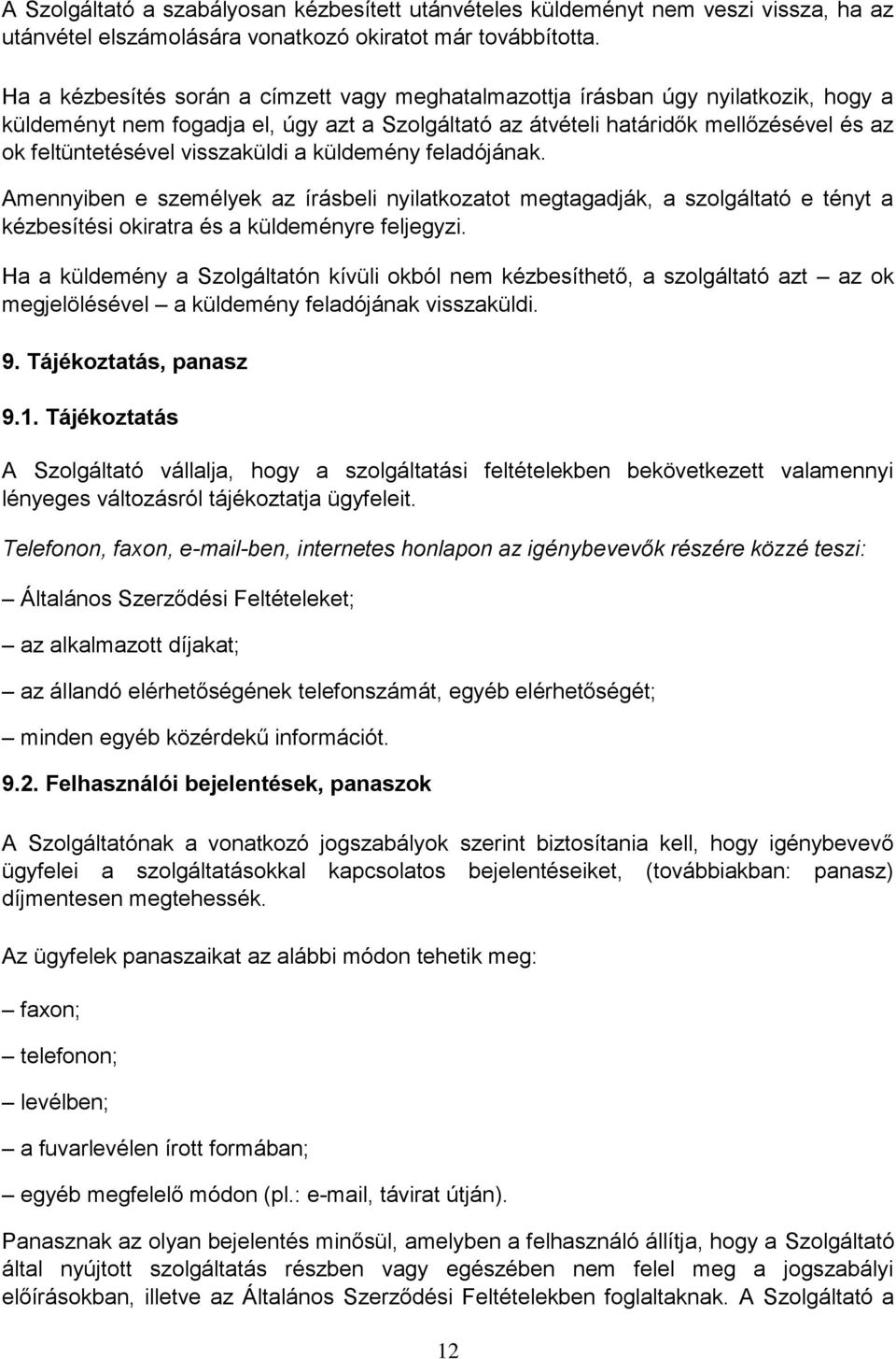 visszaküldi a küldemény feladójának. Amennyiben e személyek az írásbeli nyilatkozatot megtagadják, a szolgáltató e tényt a kézbesítési okiratra és a küldeményre feljegyzi.