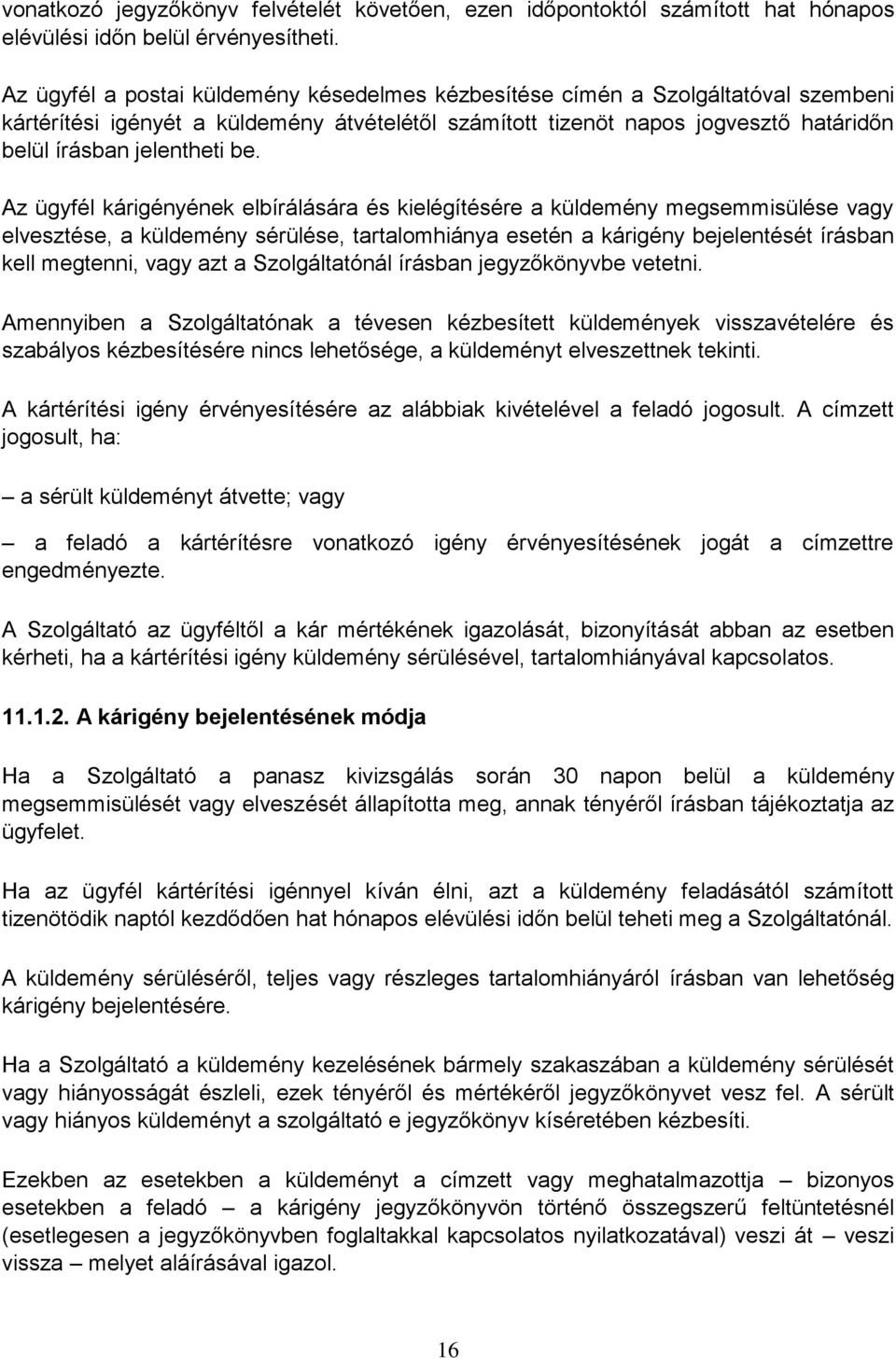 Az ügyfél kárigényének elbírálására és kielégítésére a küldemény megsemmisülése vagy elvesztése, a küldemény sérülése, tartalomhiánya esetén a kárigény bejelentését írásban kell megtenni, vagy azt a