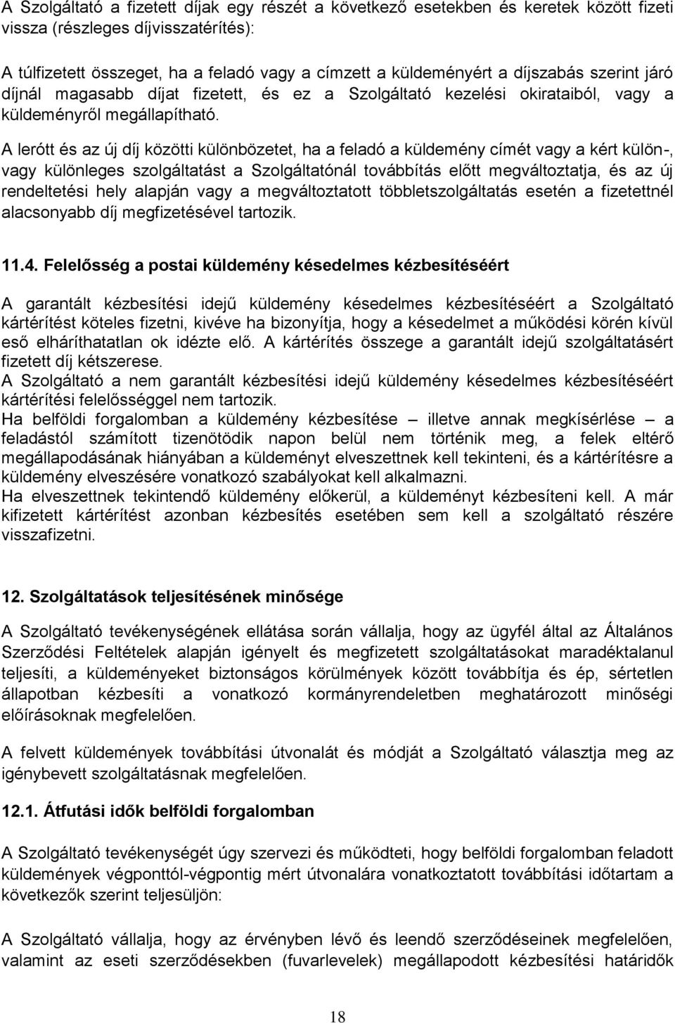 A lerótt és az új díj közötti különbözetet, ha a feladó a küldemény címét vagy a kért külön-, vagy különleges szolgáltatást a Szolgáltatónál továbbítás előtt megváltoztatja, és az új rendeltetési