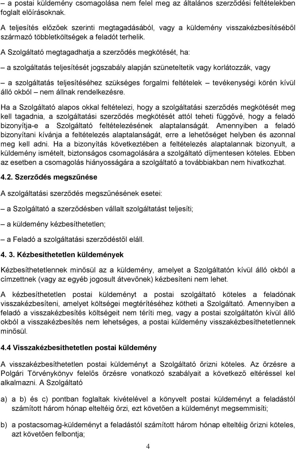 A Szolgáltató megtagadhatja a szerződés megkötését, ha: a szolgáltatás teljesítését jogszabály alapján szüneteltetik vagy korlátozzák, vagy a szolgáltatás teljesítéséhez szükséges forgalmi feltételek