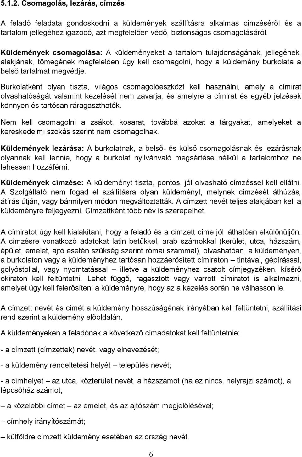 Burkolatként olyan tiszta, világos csomagolóeszközt kell használni, amely a címirat olvashatóságát valamint kezelését nem zavarja, és amelyre a címirat és egyéb jelzések könnyen és tartósan