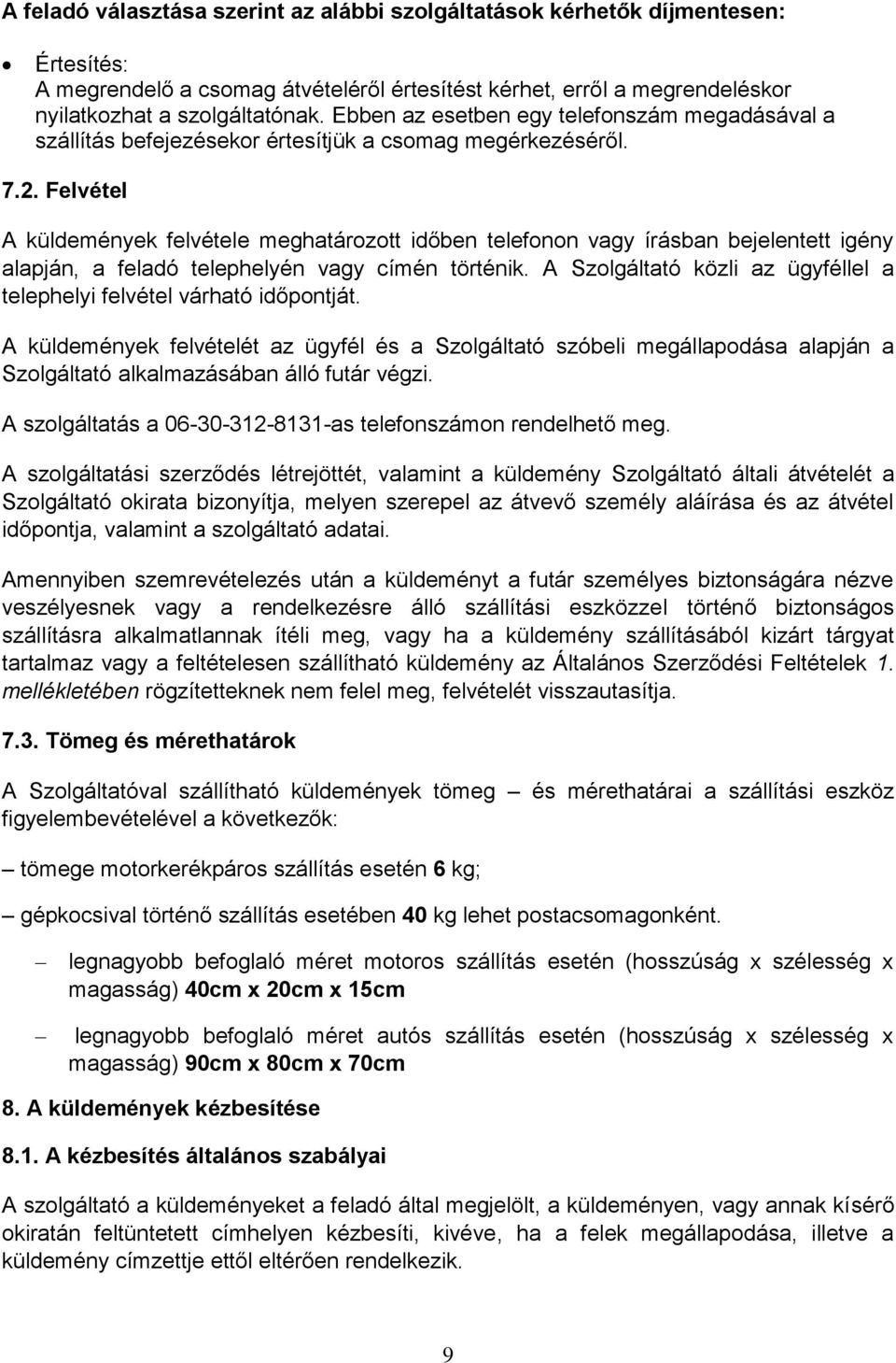 Felvétel A küldemények felvétele meghatározott időben telefonon vagy írásban bejelentett igény alapján, a feladó telephelyén vagy címén történik.