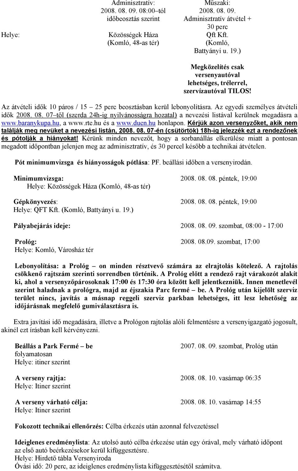 07 től (szerda 24h-ig nyilvánosságra hozatal) a nevezési listával kerülnek megadásra a www.baranykupa.hu, a www.rte.hu és a www.duen.hu honlapon.