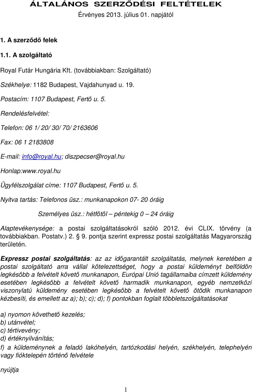 5. Nyitva tartás: Telefonos üsz.: munkanapokon 07-20 óráig Személyes üsz.: hétfőtől péntekig 0 24 óráig Alaptevékenysége: a postai szolgáltatásokról szóló 2012. évi CLIX. törvény (a továbbiakban.