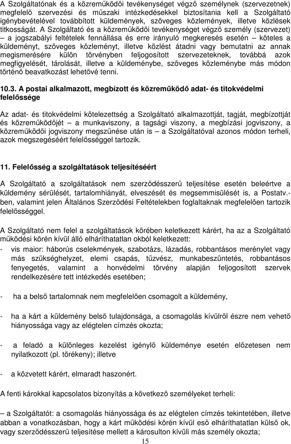 A Szolgáltató és a közreműködői tevékenységet végző személy (szervezet) a jogszabályi feltételek fennállása és erre irányuló megkeresés esetén köteles a küldeményt, szöveges közleményt, illetve