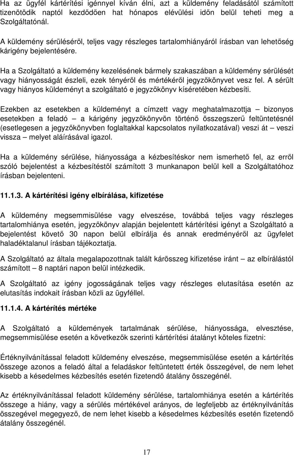 Ha a Szolgáltató a küldemény kezelésének bármely szakaszában a küldemény sérülését vagy hiányosságát észleli, ezek tényéről és mértékéről jegyzőkönyvet vesz fel.