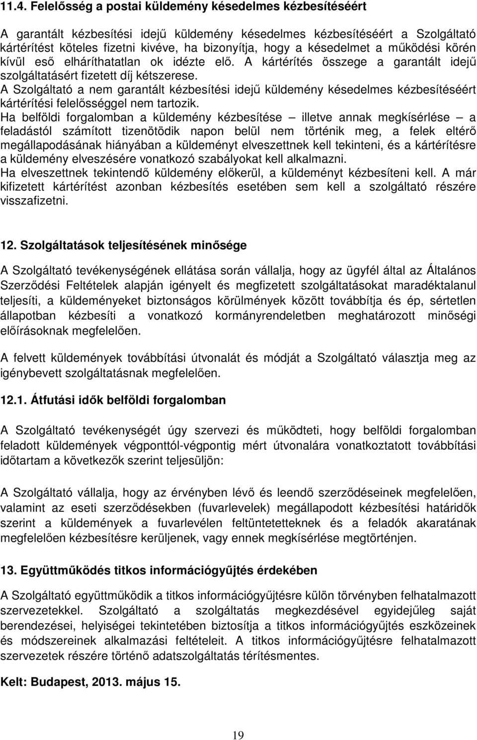 A Szolgáltató a nem garantált kézbesítési idejű küldemény késedelmes kézbesítéséért kártérítési felelősséggel nem tartozik.