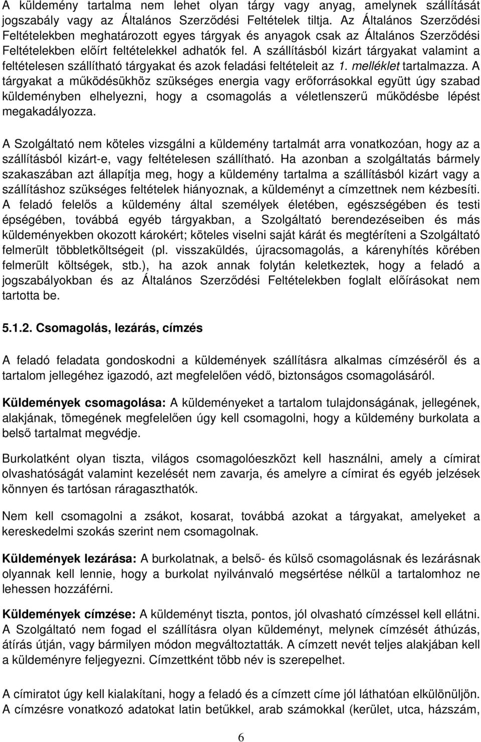 A szállításból kizárt tárgyakat valamint a feltételesen szállítható tárgyakat és azok feladási feltételeit az 1. melléklet tartalmazza.