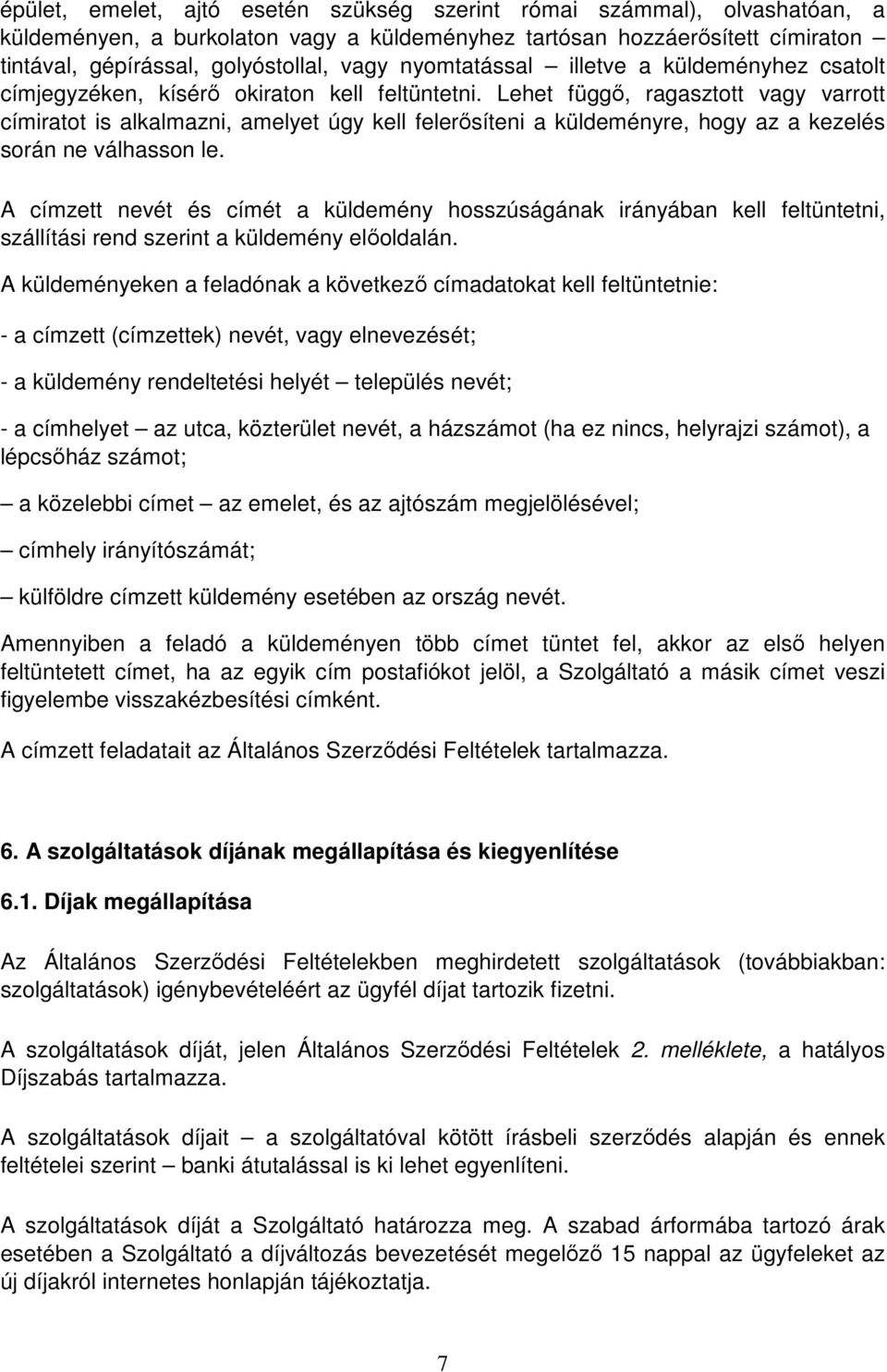 Lehet függő, ragasztott vagy varrott címiratot is alkalmazni, amelyet úgy kell felerősíteni a küldeményre, hogy az a kezelés során ne válhasson le.