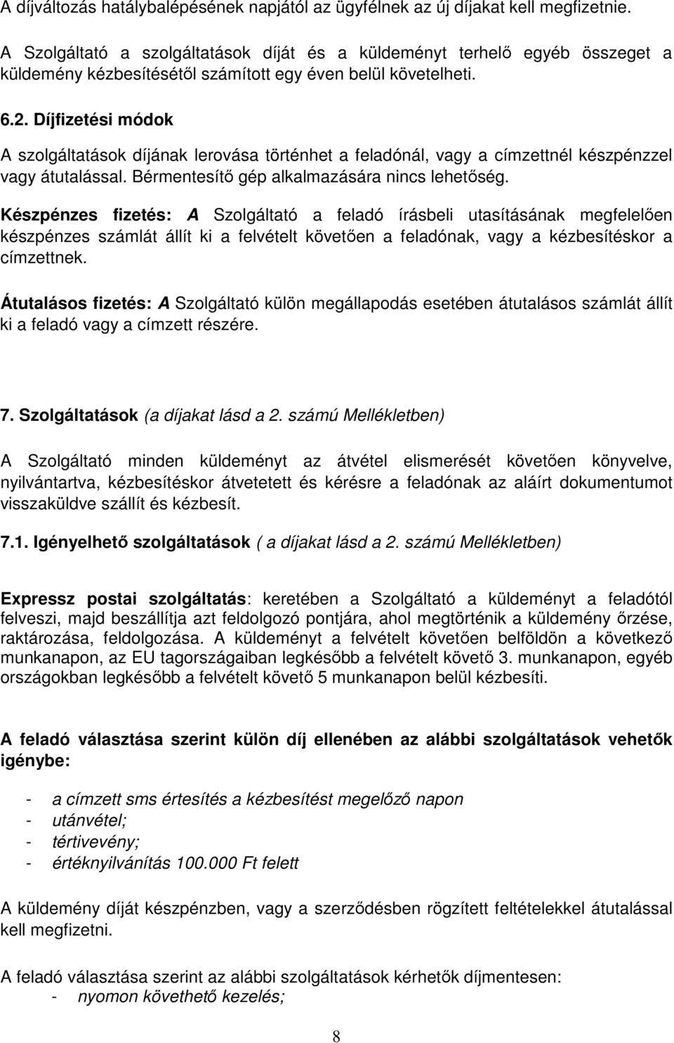 Díjfizetési módok A szolgáltatások díjának lerovása történhet a feladónál, vagy a címzettnél készpénzzel vagy átutalással. Bérmentesítő gép alkalmazására nincs lehetőség.