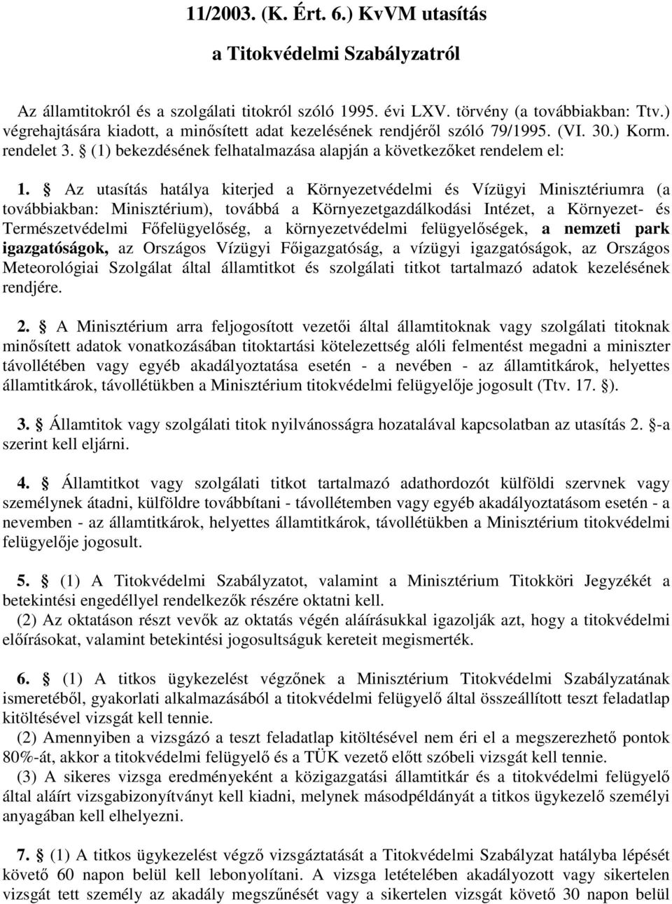 Az utasítás hatálya kiterjed a Környezetvédelmi és Vízügyi Minisztériumra (a továbbiakban: Minisztérium), továbbá a Környezetgazdálkodási Intézet, a Környezet- és Természetvédelmi Főfelügyelőség, a