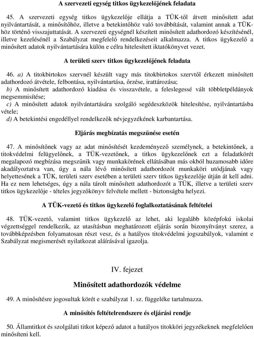 visszajuttatását. A szervezeti egységnél készített minősített adathordozó készítésénél, illetve kezelésénél a Szabályzat megfelelő rendelkezéseit alkalmazza.