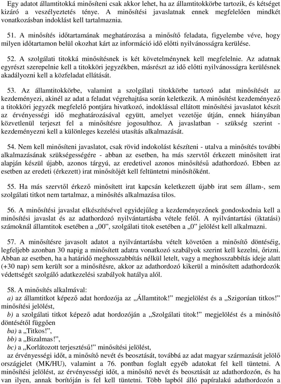 A minősítés időtartamának meghatározása a minősítő feladata, figyelembe véve, hogy milyen időtartamon belül okozhat kárt az információ idő előtti nyilvánosságra kerülése. 52.