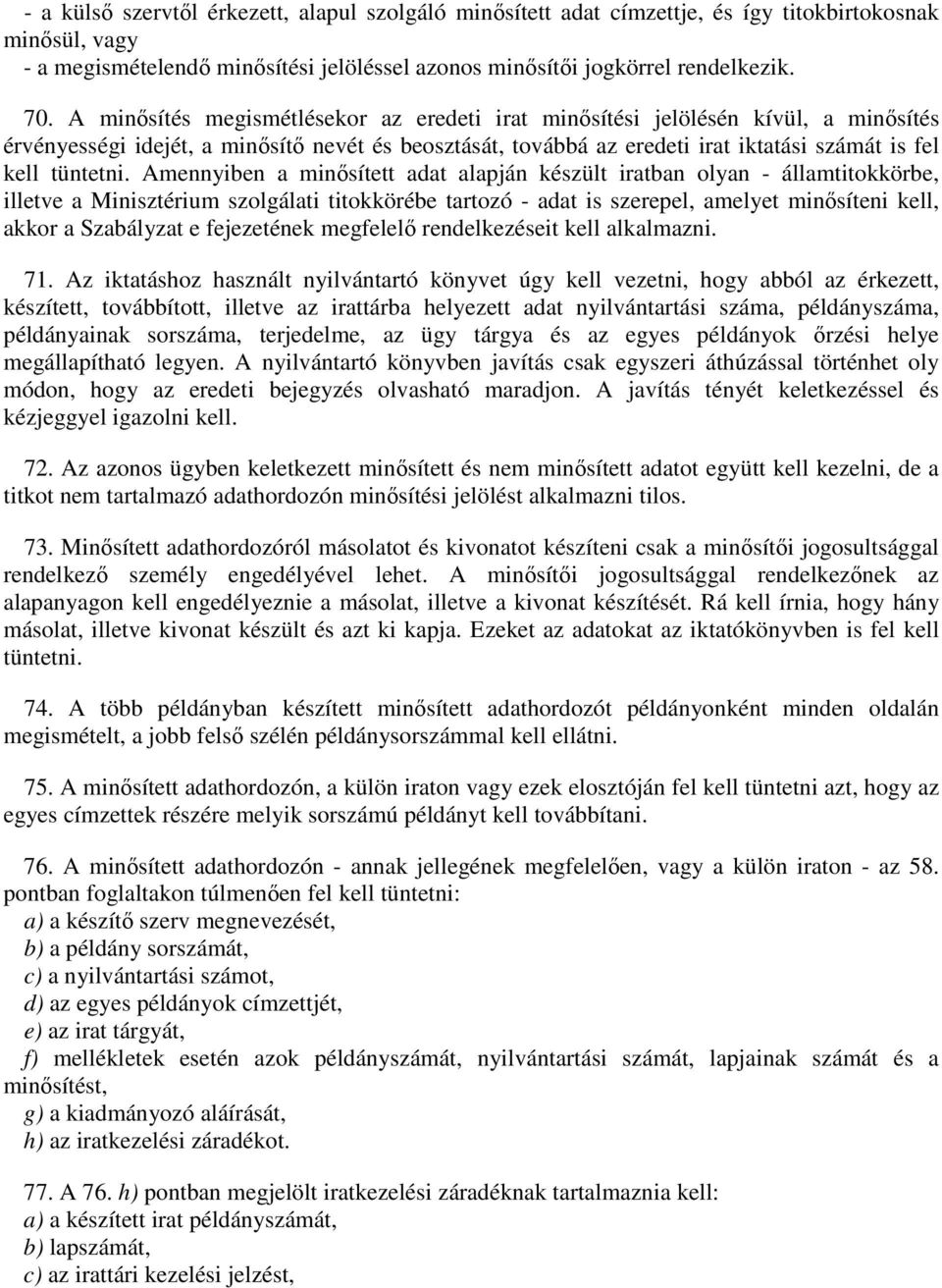 Amennyiben a minősített adat alapján készült iratban olyan - államtitokkörbe, illetve a Minisztérium szolgálati titokkörébe tartozó - adat is szerepel, amelyet minősíteni kell, akkor a Szabályzat e