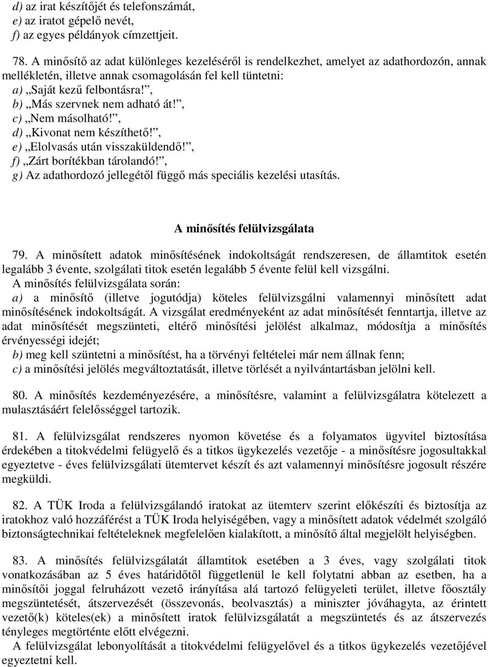 , b) Más szervnek nem adható át!, c) Nem másolható!, d) Kivonat nem készíthető!, e) Elolvasás után visszaküldendő!, f) Zárt borítékban tárolandó!