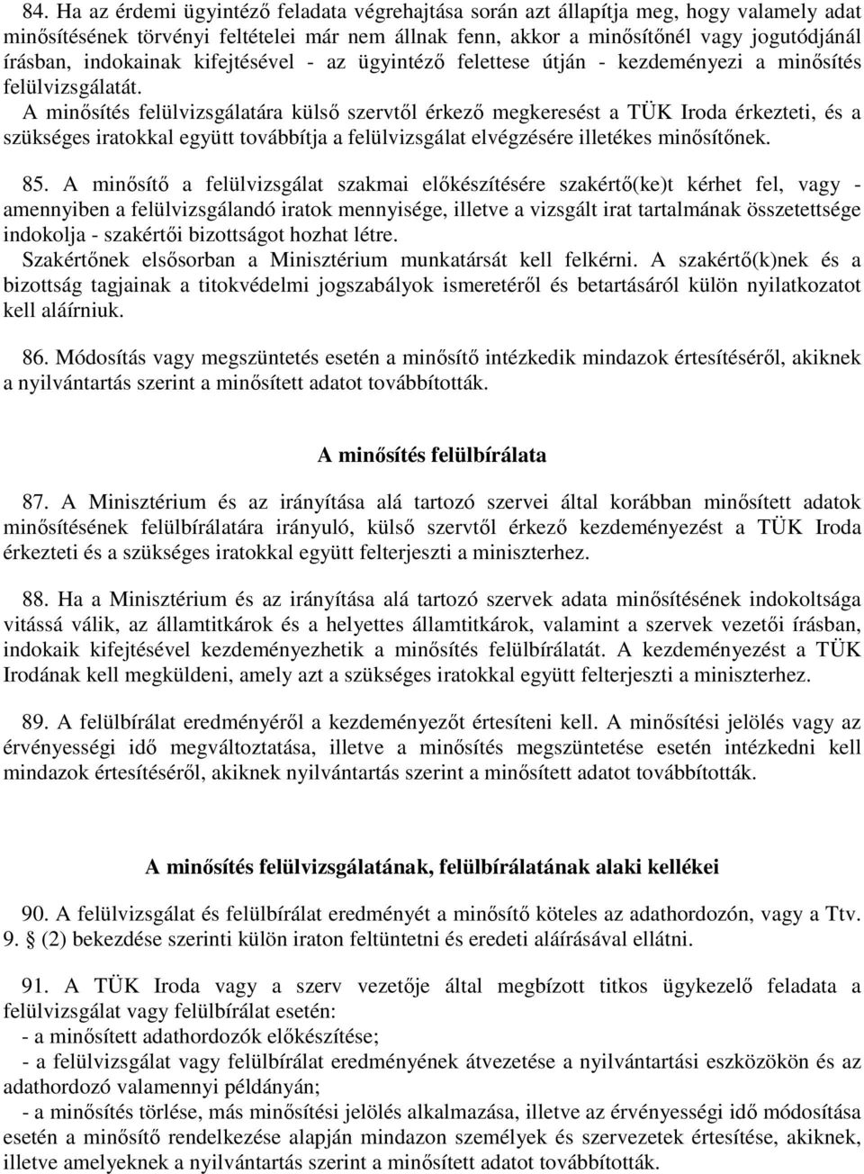 A minősítés felülvizsgálatára külső szervtől érkező megkeresést a TÜK Iroda érkezteti, és a szükséges iratokkal együtt továbbítja a felülvizsgálat elvégzésére illetékes minősítőnek. 85.