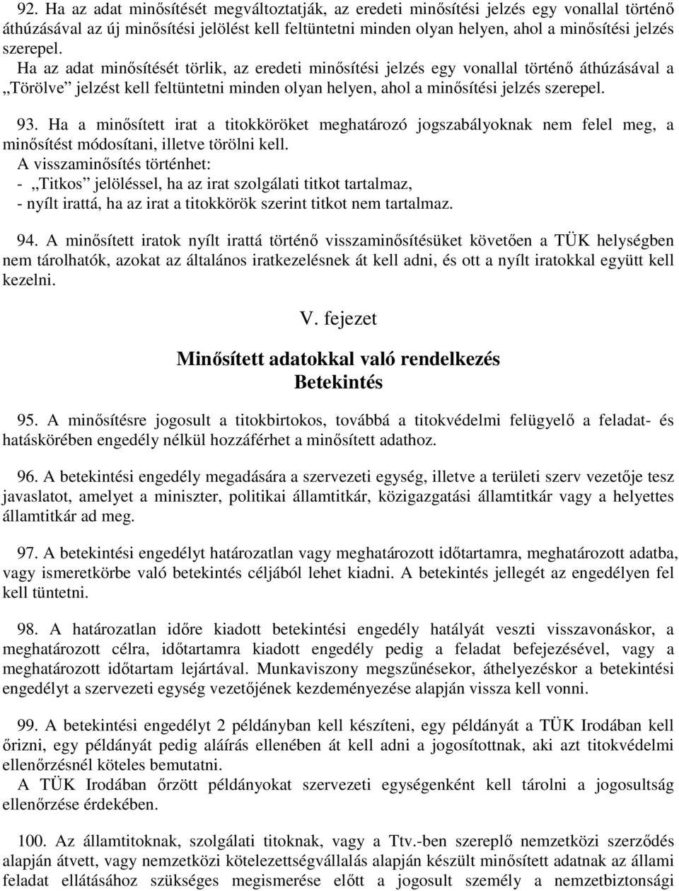 Ha a minősített irat a titokköröket meghatározó jogszabályoknak nem felel meg, a minősítést módosítani, illetve törölni kell.